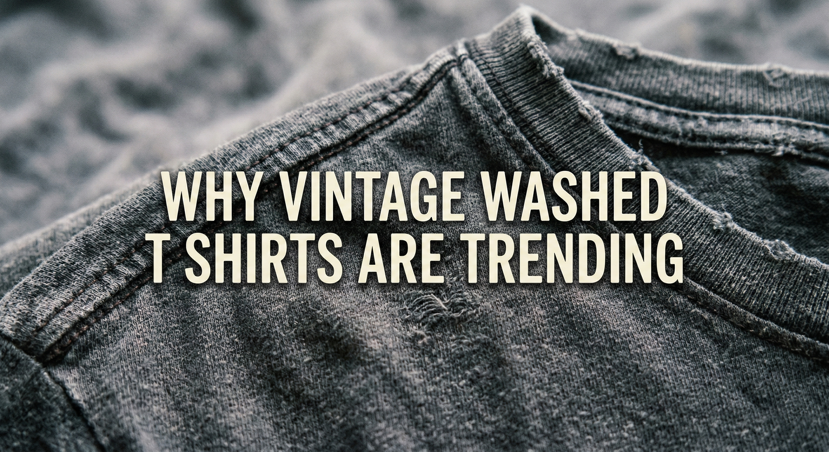 Why Vintage Washed T Shirts Are Trending in Streetwear